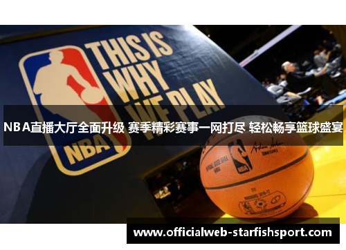 NBA直播大厅全面升级 赛季精彩赛事一网打尽 轻松畅享篮球盛宴